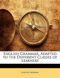 English Grammar, Adapted to the Different Classes of Learners