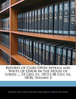 Reports of Cases upon Appeals and Writs of Error in the House of Lords