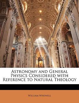 Astronomy and General Physics Considered with Reference to Natural Theology Astronomy and General Physics Considered with Reference to Natural Theology