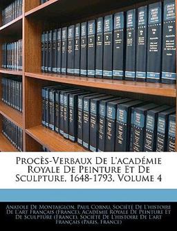 Procès-Verbaux de L'Académie Royale de Peinture et de Sculpture, 1648-1793