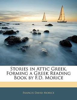 Stories in Attic Greek, Forming a Greek Reading Book by F D Morice