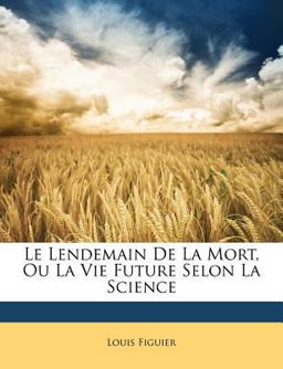 Le Lendemain de la Mort, Ou la Vie Future Selon la Science