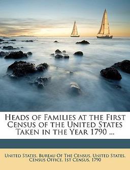 Heads of Families at the First Census of the United States Taken in the Year 1790