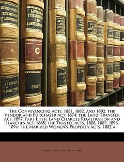 An the Conveyancing Acts, 1881, 1882, and 1892; the Vendor and Purchaser Act, 1874; the Land Transfer Act, 1897, Part I; the Land Charges Registration An the Conveyancing Acts, 1881, 1882, and 1892; the Vendor and Purchaser Act, 1874; the Land Transfer Act, 1897, Part I; the Land Charges Registration