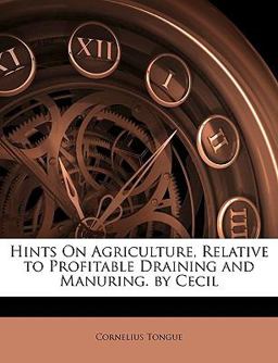 Hints on Agriculture, Relative to Profitable Draining and Manuring by Cecil 2010 9781146232104 Front Cover