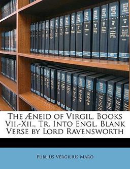 The Æneid of Virgil, Books Vii -Xii , Tr into Engl Blank Verse by Lord Ravensworth