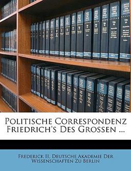 Politische Correspondenz Friedrich's Des Grossen ... Politische Correspondenz Friedrich's Des Grossen ...