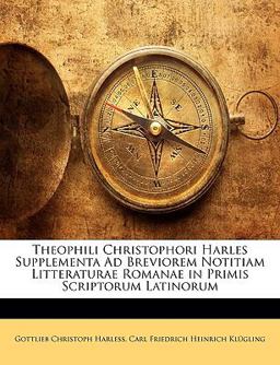 Theophili Christophori Harles Supplementa Ad Breviorem Notitiam Litteraturae Romanae in Primis Scriptorum Latinorum