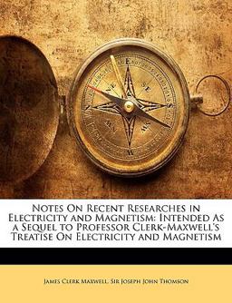 Notes on Recent Researches in Electricity and Magnetism