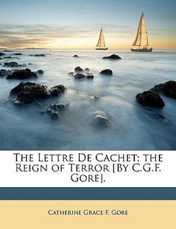 The Lettre de Cachet; the Reign of Terror [by C G F Gore]