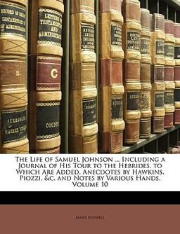 The Life of Samuel Johnson Including a Journal of His Tour to the Hebrides to Which Are Added, Anecdotes by Hawkins, Piozzi, and C and Notes by Var