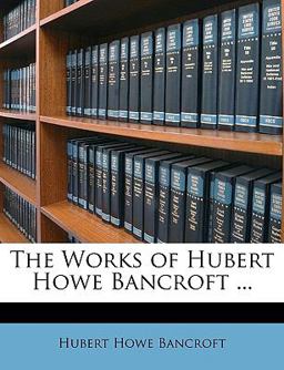 The Works of Hubert Howe Bancroft