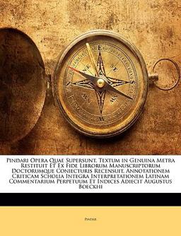 Pindari Opera Quae Supersunt Textum in Genuina Metra Restituit et Ex Fide Librorum Manuscriptorum Doctorumque Coniecturis Recensuit, Annotationem Cri