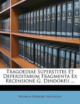 Tragoediae Superstites et Deperditarum Fragmenta Ex Recensione G Dindorfii