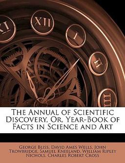 The Annual of Scientific Discovery, or, Year-Book of Facts in Science and Art
