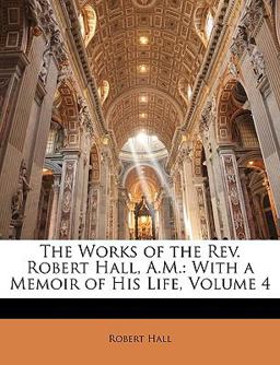 The Works of the Rev Robert Hall, a M