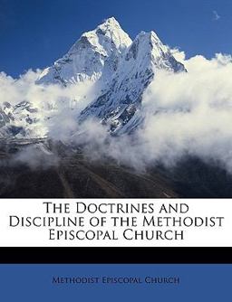 The Doctrines and Discipline of the Methodist Episcopal Church The Doctrines and Discipline of the Methodist Episcopal Church