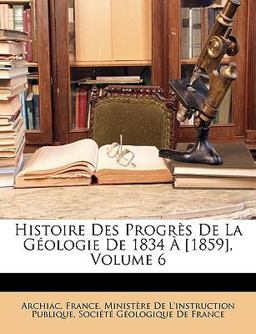 Histoire des Progrès de la Géologie De 1834 À [1859]
