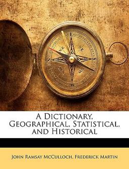 A Dictionary, Geographical, Statistical, and Historical A Dictionary, Geographical, Statistical, and Historical