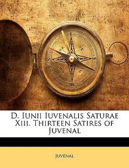 D Iunii Iuvenalis Saturae Xiii Thirteen Satires of Juvenal