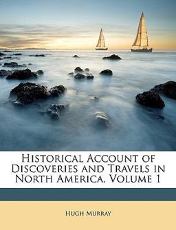 Historical Account of Discoveries and Travels in North America Historical Account of Discoveries and Travels in North America