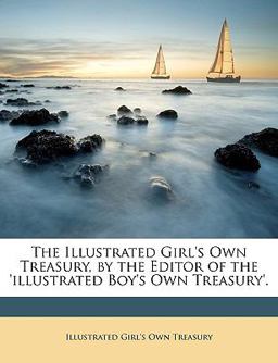 The Illustrated Girl's Own Treasury, by the Editor of the 'Illustrated Boy's Own Treasury'