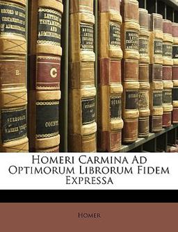 Homeri Carmina Ad Optimorum Librorum Fidem Express