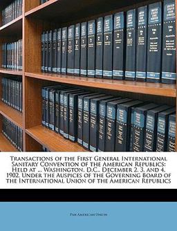 Transactions of the First General International Sanitary Convention of the American Republics
