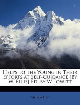 Helps to the Young in Their Efforts at Self-Guidance [by W Ellis] Ed by W Jowitt