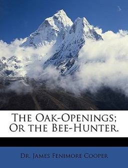 The Oak-Openings; or the Bee-Hunter