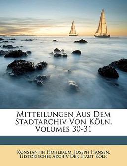 Mitteilungen Aus Dem Stadtarchiv Von Köln, Volumes 13-15