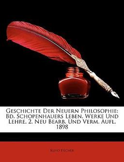 Geschichte Der Neuern Philosophie: Bd. Schopenhauers Leben, Werke Und Lehre. 2. Neu Bearb. Und Verm. Aufl. 1898