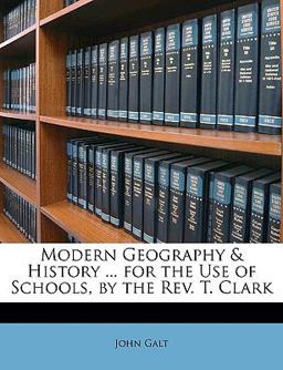Modern Geography and History for the Use of Schools, by the Rev T Clark