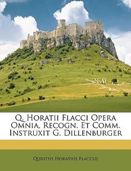 Q Horatii Flacci Opera Omnia, Recogn et Comm Instruxit G Dillenburger