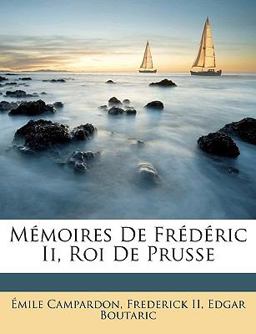 Mémoires de Frédéric II , Roi de Prusse Mémoires de Frédéric II , Roi de Prusse