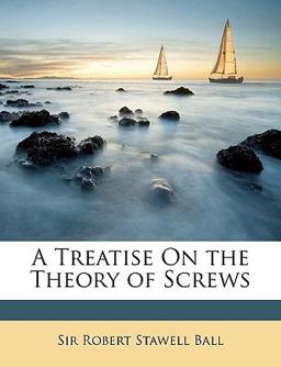 A Treatise on the Theory of Screws A Treatise on the Theory of Screws