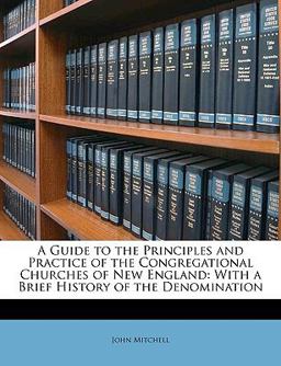A Guide to the Principles and Practice of the Congregational Churches of New England