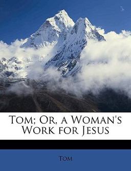 Tom; or, a Woman's Work for Jesus