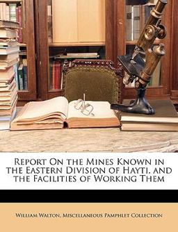 Report on the Mines Known in the Eastern Division of Hayti, and the Facilities of Working Them