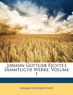 Johann Gottlieb Fichte's Sämmtliche Werke