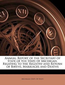 Annual Report of the Secretary of State of the State of Michigan, Relating to the Registry and Return of Births, Marriages and Deaths