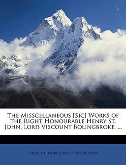 The Misscellaneous [Sic] Works of the Right Honourable Henry St John, Lord Viscount Bolingbroke