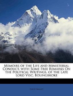 Memoirs of the Life and Ministerial Conduct, with Some Free Remarks on the Political Writings, of the Late Lord Visc Bolingbroke