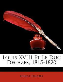 Louis Xviii et le Duc Decazes, 1815-1820