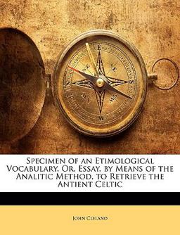 Specimen of an Etimological Vocabulary, or, Essay, by Means of the Analitic Method, to Retrieve the Antient Celtic