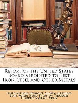 Report of the United States Board Appointed to Test Iron, Steel and Other Metals
