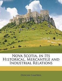 Nova Scotia, in Its Historical, Mercantile and Industrial Relations Nova Scotia, in Its Historical, Mercantile and Industrial Relations
