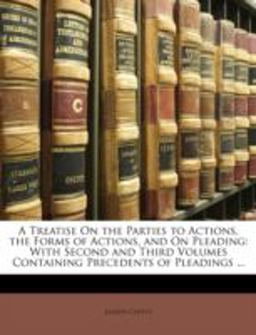 A Treatise on the Parties to Actions, the Forms of Actions, and on Pleading