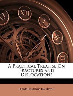 A Practical Treatise on Fractures and Dislocations A Practical Treatise on Fractures and Dislocations