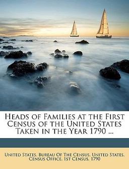 Heads of Families at the First Census of the United States Taken in the Year 1790